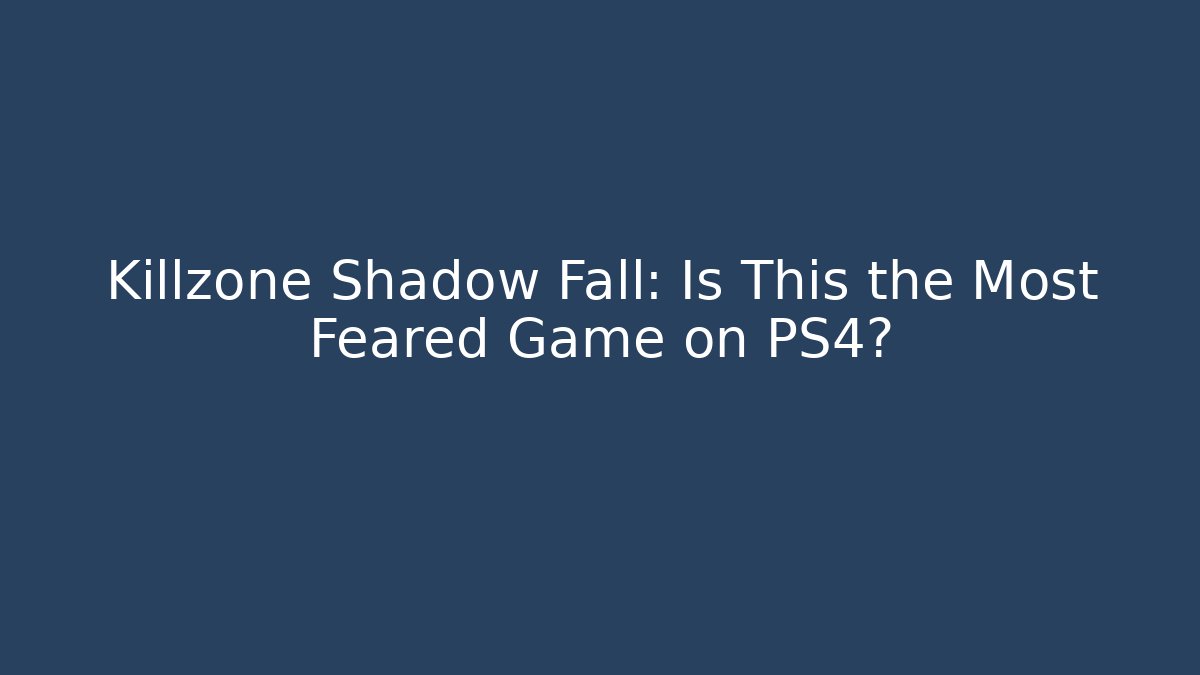 Killzone Shadow Fall: Is This the Most Feared Game on PS4?