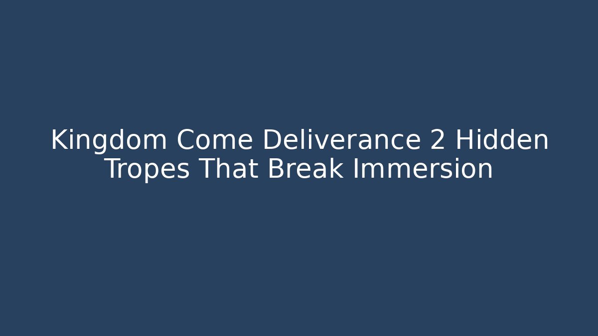Kingdom Come Deliverance 2 Hidden Tropes That Break Immersion