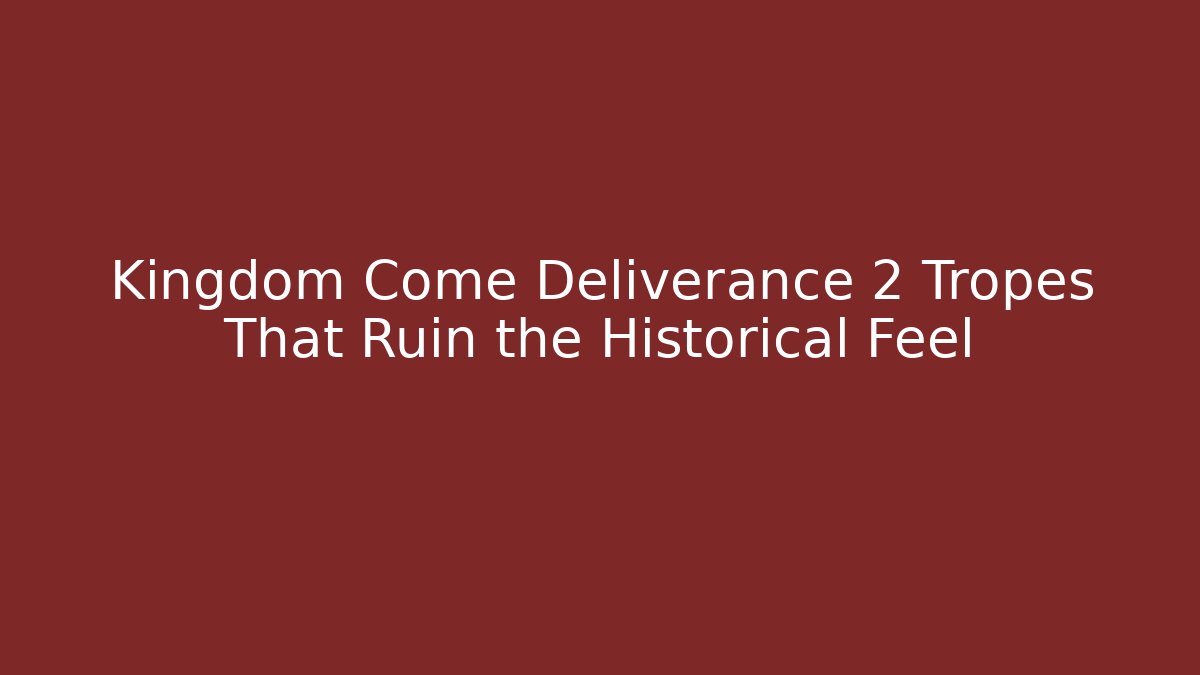 Kingdom Come Deliverance 2 Tropes That Ruin the Historical Feel