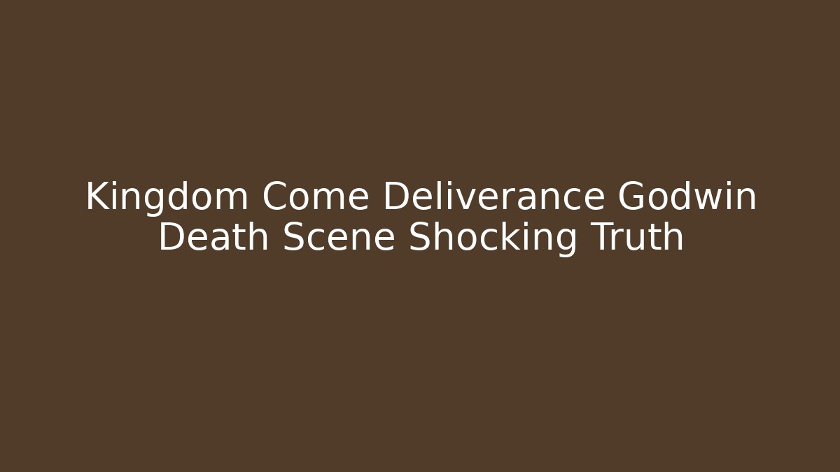 Kingdom Come Deliverance Godwin Death Scene Shocking Truth