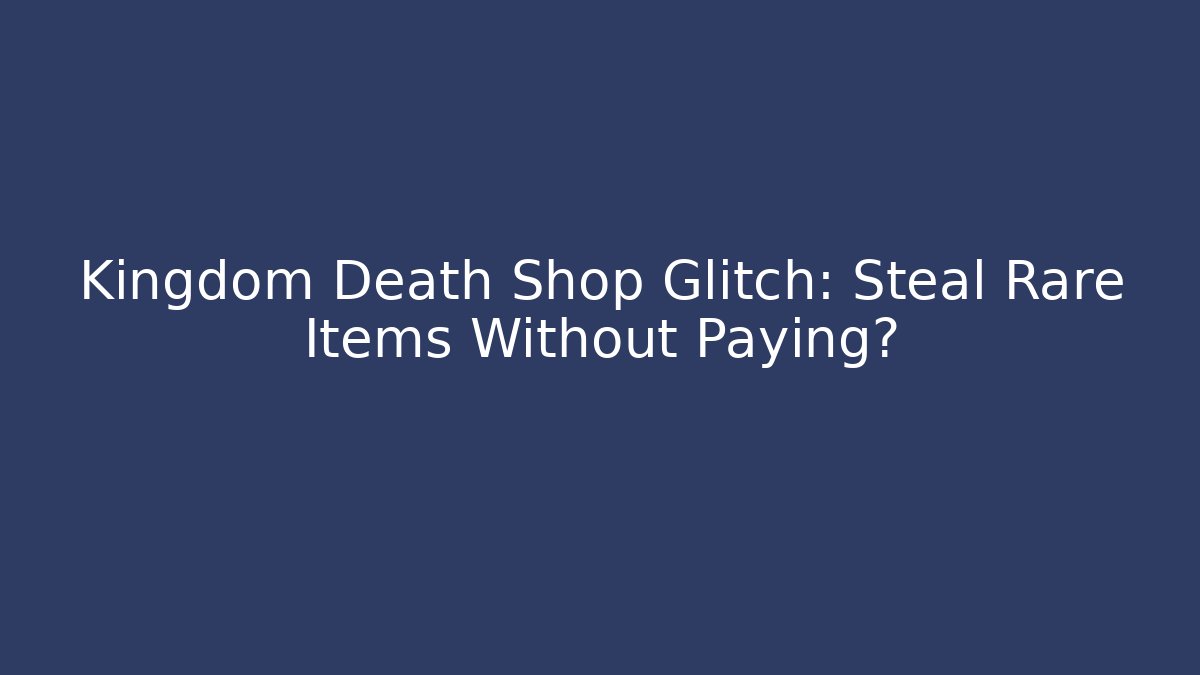 Kingdom Death Shop Glitch: Steal Rare Items Without Paying?