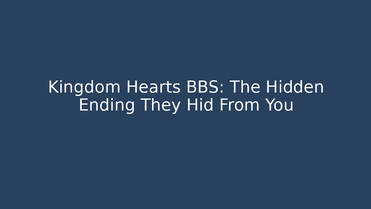 Kingdom Hearts BBS: The Hidden Ending They Hid From You