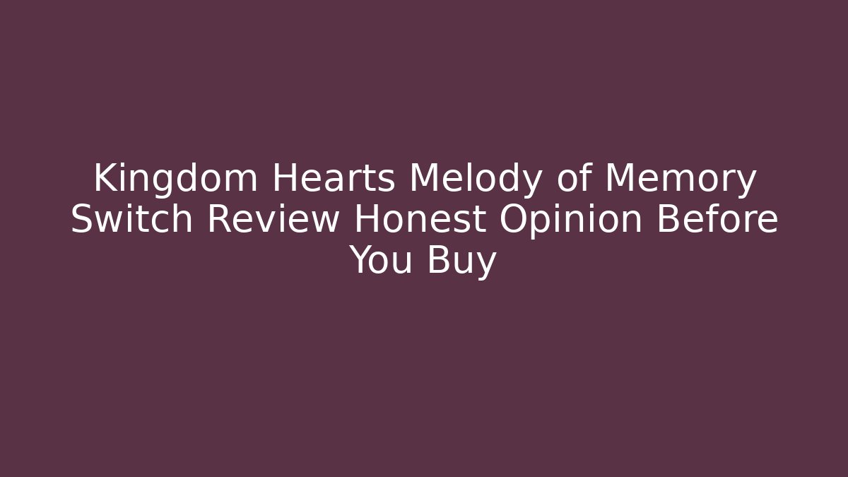 Kingdom Hearts Melody of Memory Switch Review Honest Opinion Before You Buy