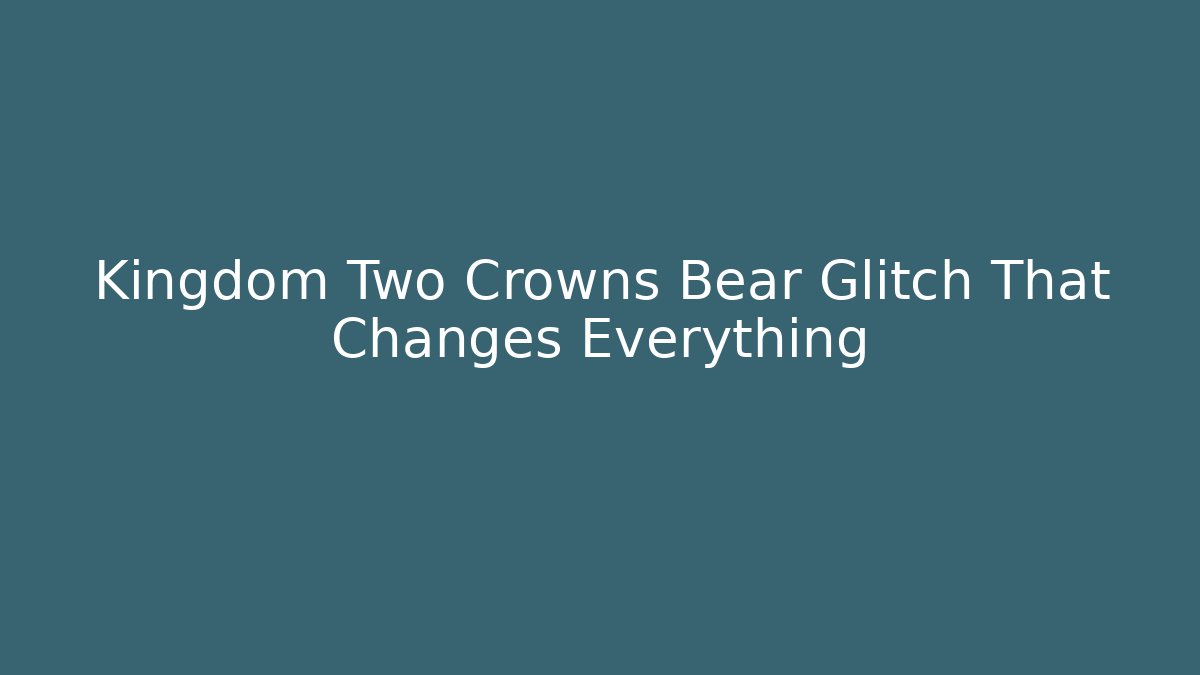 Kingdom Two Crowns Bear Glitch That Changes Everything