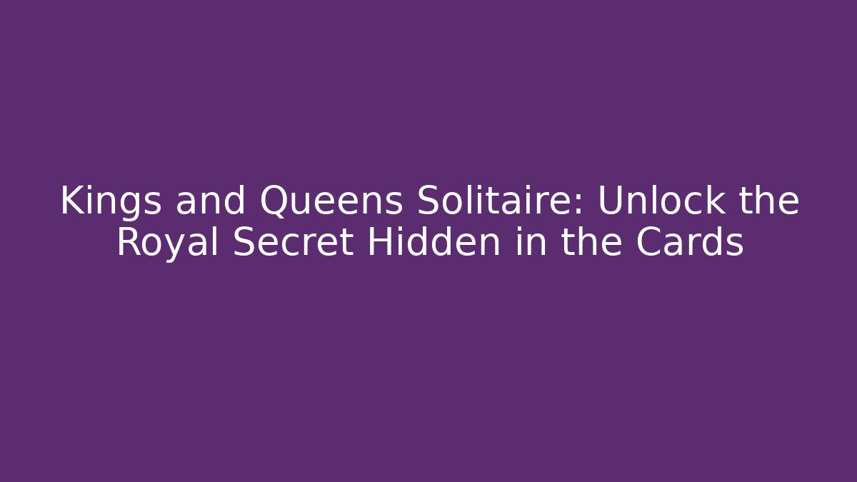 Kings and Queens Solitaire: Unlock the Royal Secret Hidden in the Cards