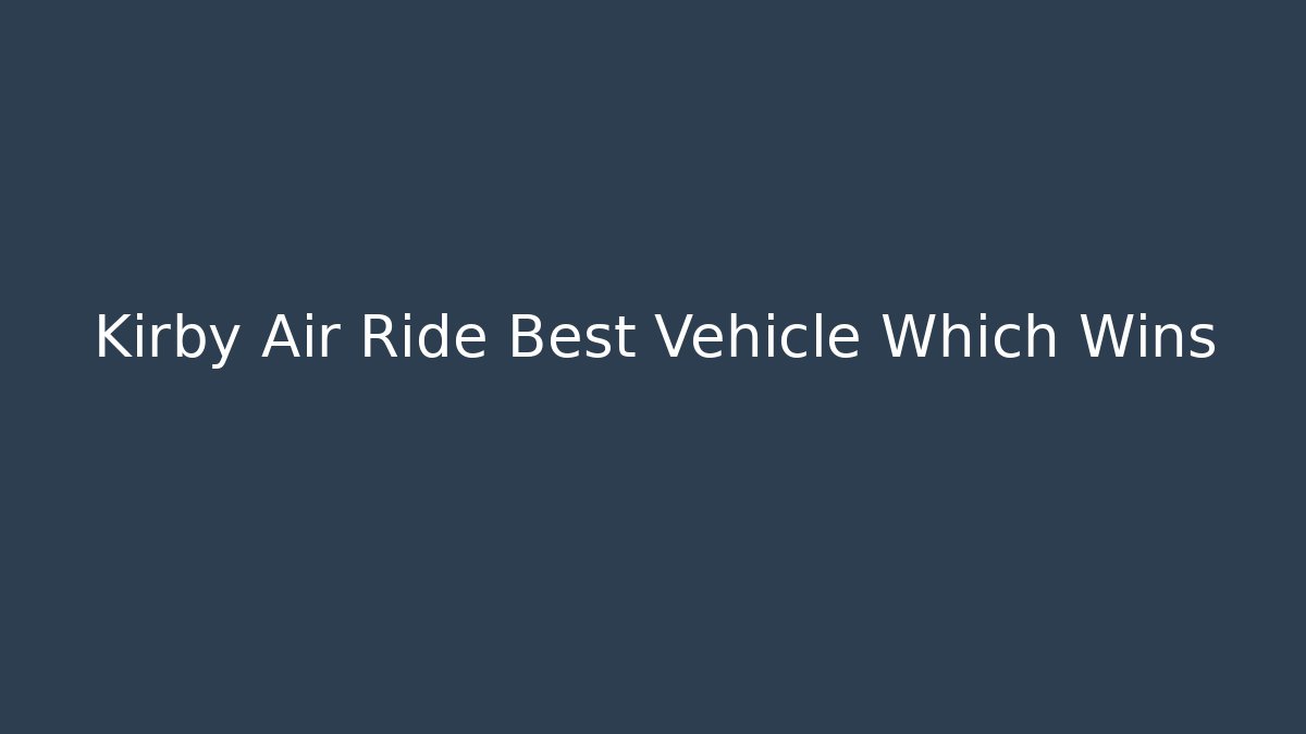 Kirby Air Ride Best Vehicle Which Wins