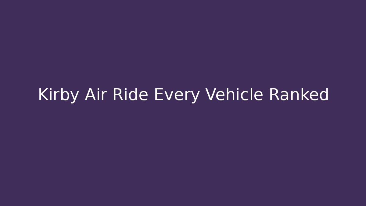 Kirby Air Ride Every Vehicle Ranked