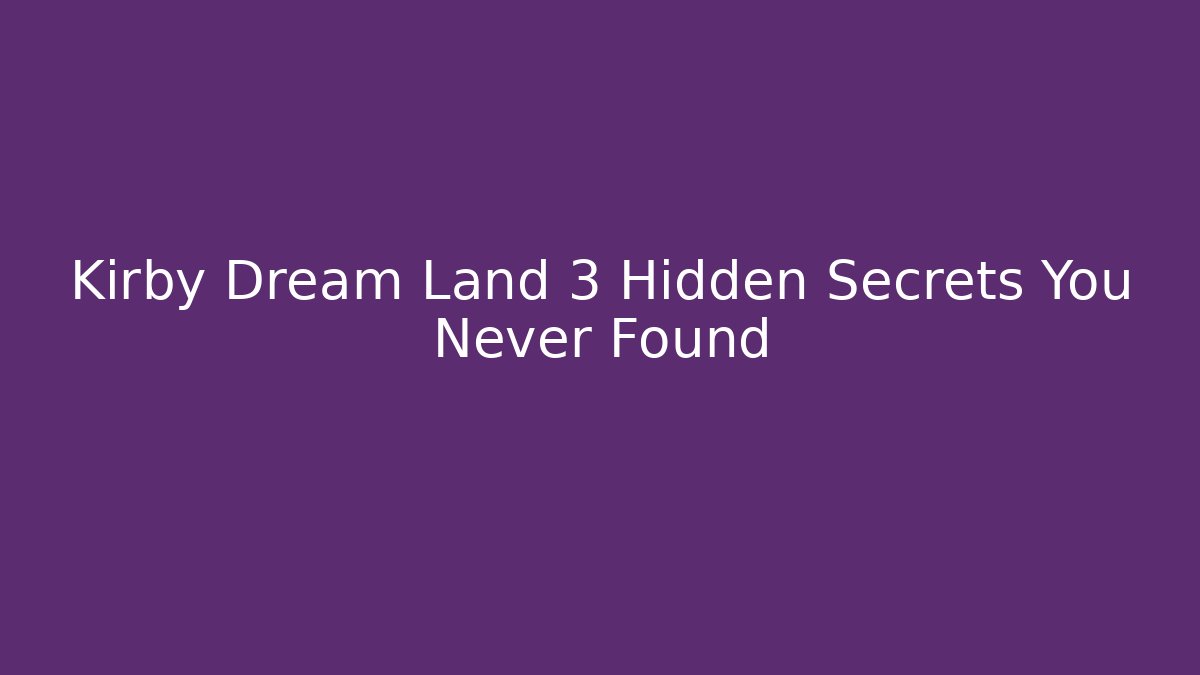 Kirby Dream Land 3 Hidden Secrets You Never Found