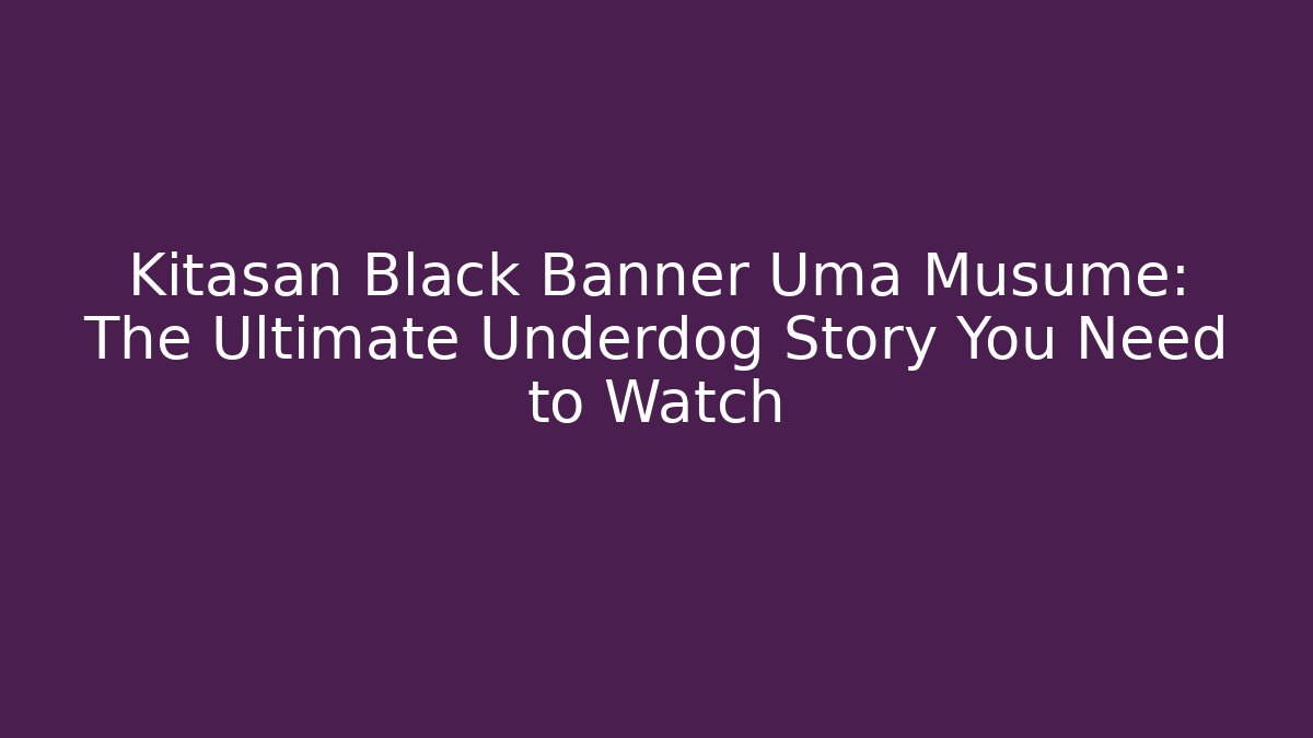 Kitasan Black Banner Uma Musume: The Ultimate Underdog Story You Need to Watch