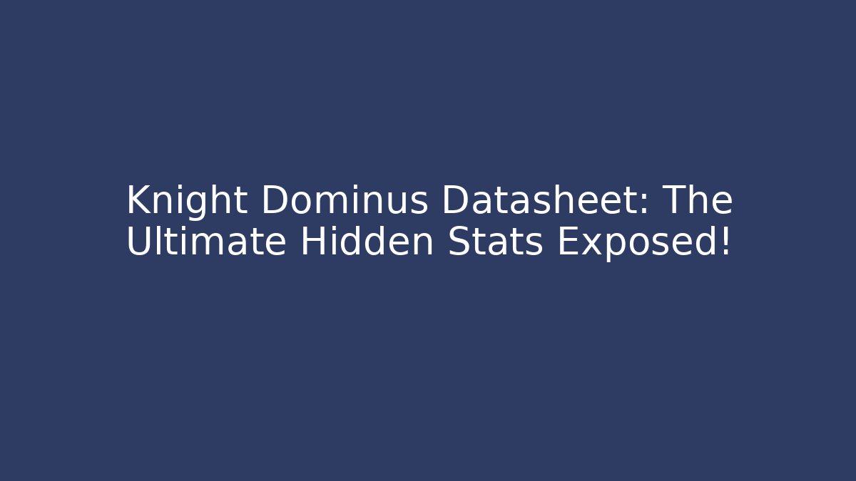 Knight Dominus Datasheet: The Ultimate Hidden Stats Exposed!
