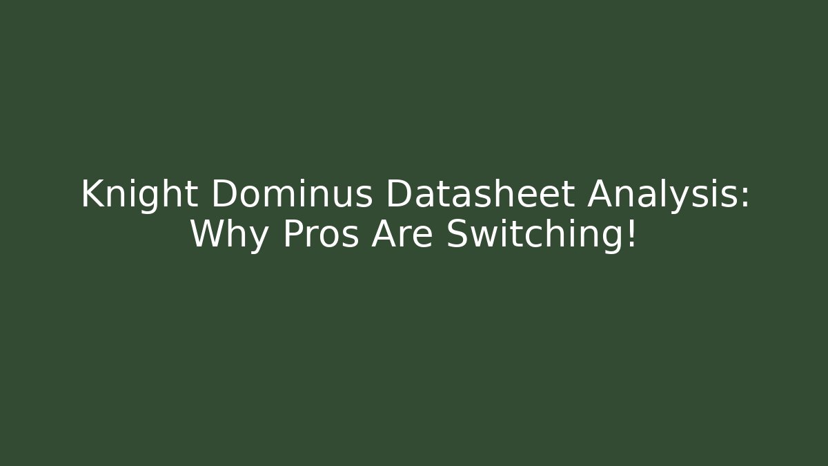 Knight Dominus Datasheet Analysis: Why Pros Are Switching!
