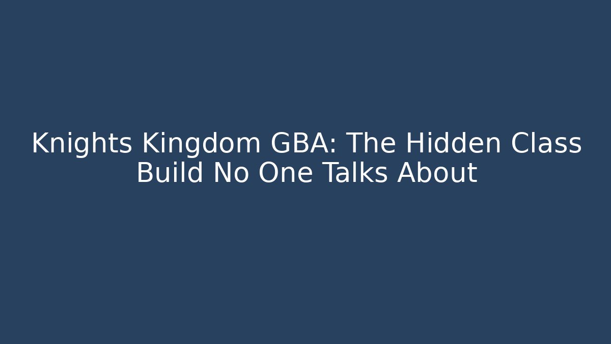 Knights Kingdom GBA: The Hidden Class Build No One Talks About