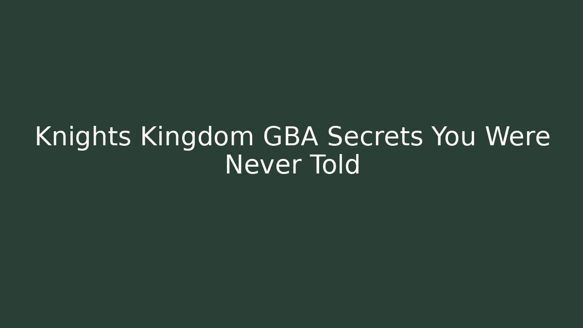 Knights Kingdom GBA Secrets You Were Never Told