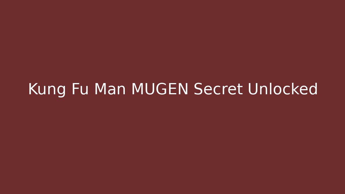 Kung Fu Man MUGEN Secret Unlocked