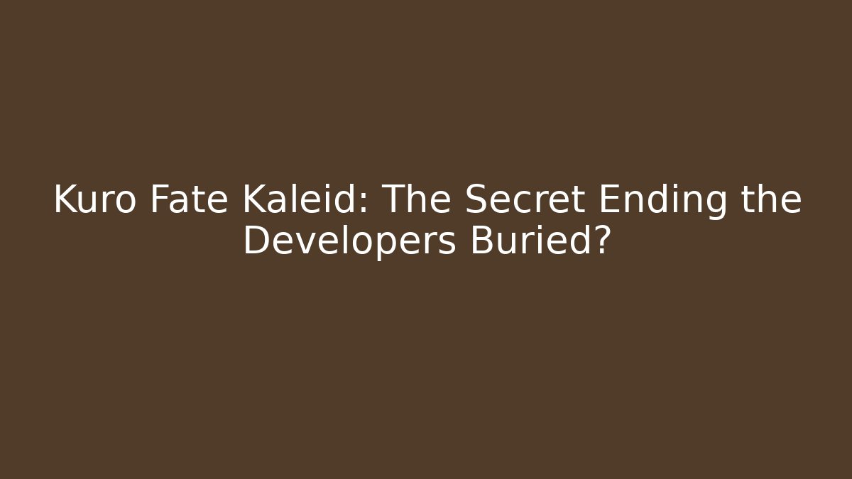Kuro Fate Kaleid: The Secret Ending the Developers Buried?