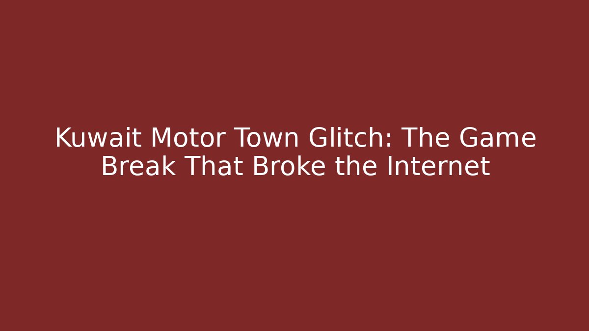 Kuwait Motor Town Glitch: The Game Break That Broke the Internet
