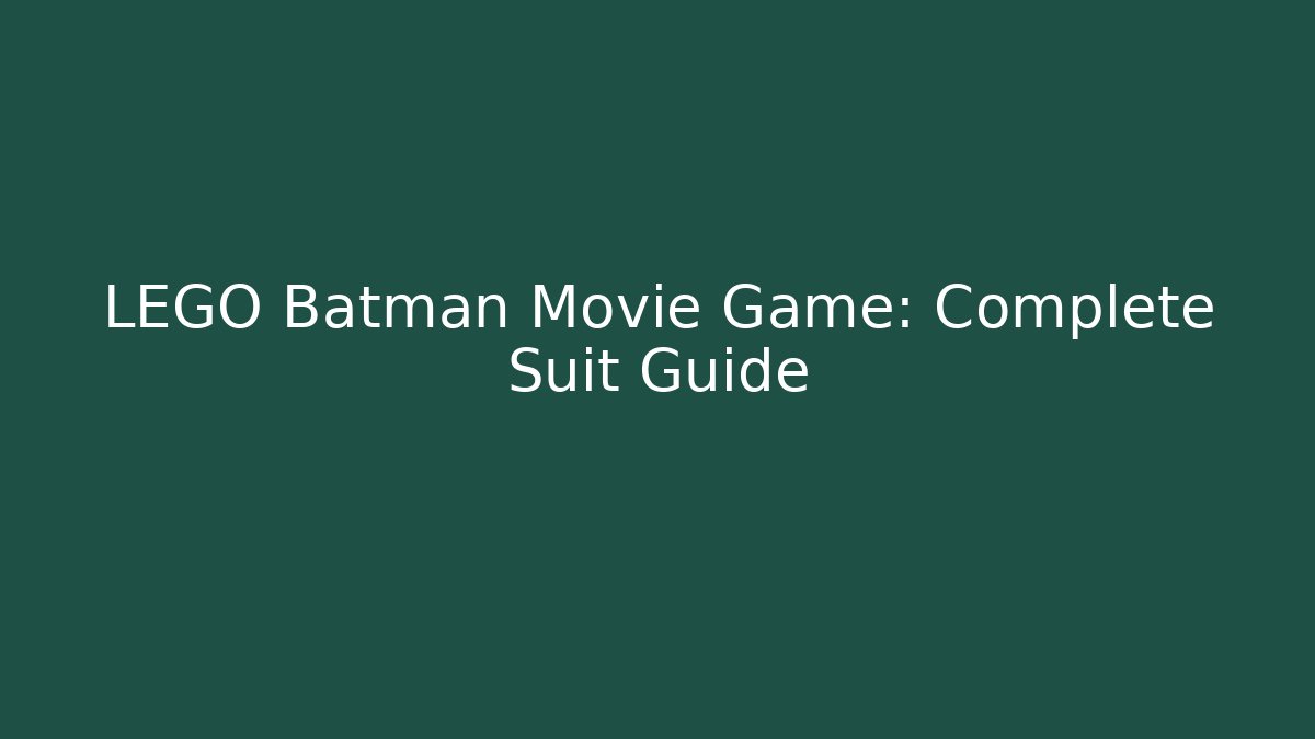 LEGO Batman Movie Game: Complete Suit Guide