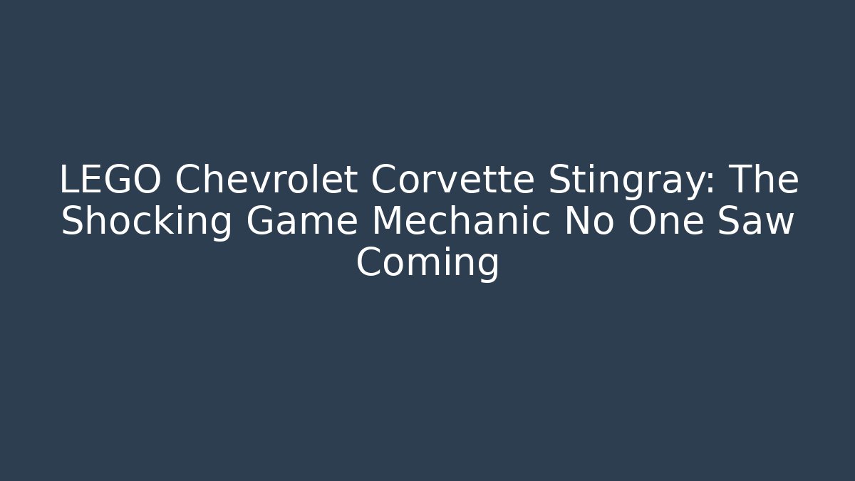 LEGO Chevrolet Corvette Stingray: The Shocking Game Mechanic No One Saw Coming