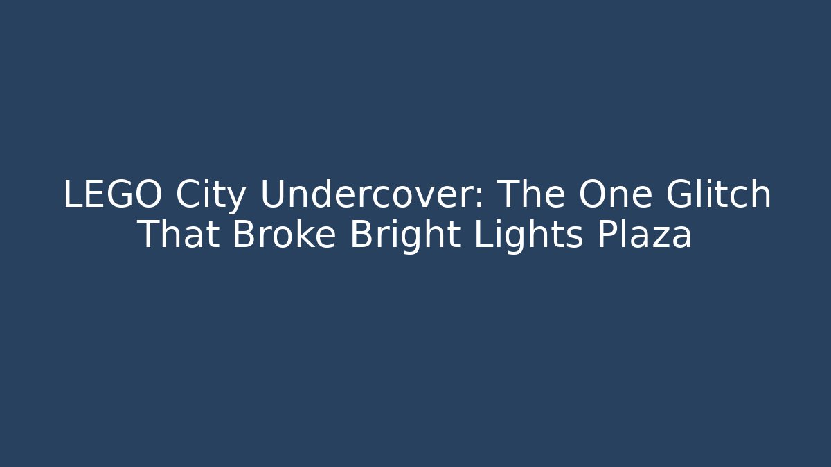 LEGO City Undercover: The One Glitch That Broke Bright Lights Plaza