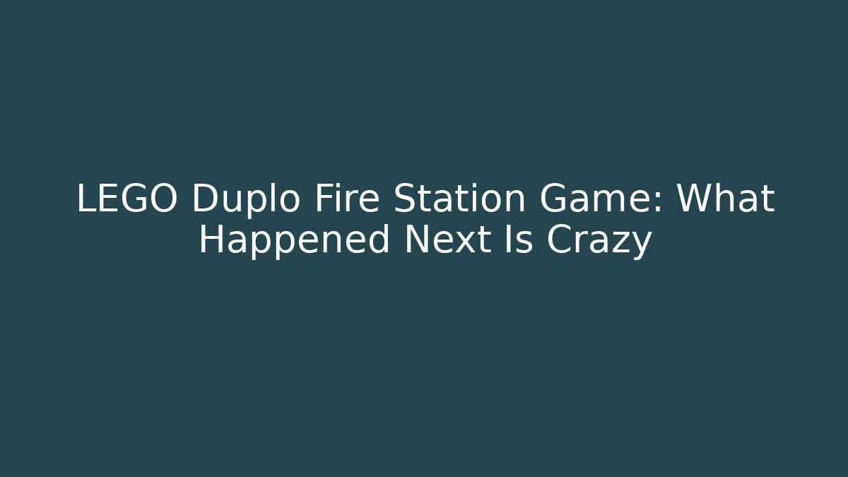 LEGO Duplo Fire Station Game: What Happened Next Is Crazy