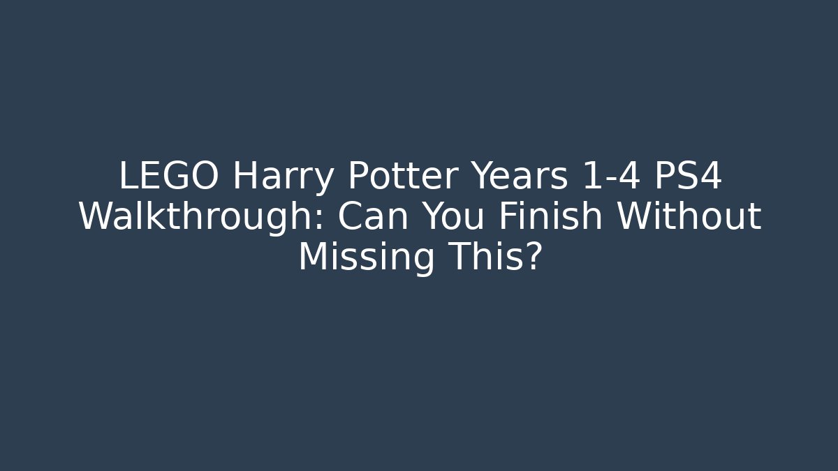 LEGO Harry Potter Years 1-4 PS4 Walkthrough: Can You Finish Without Missing This?