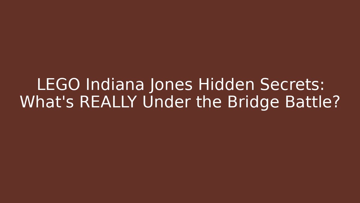 LEGO Indiana Jones Hidden Secrets: What's REALLY Under the Bridge Battle?