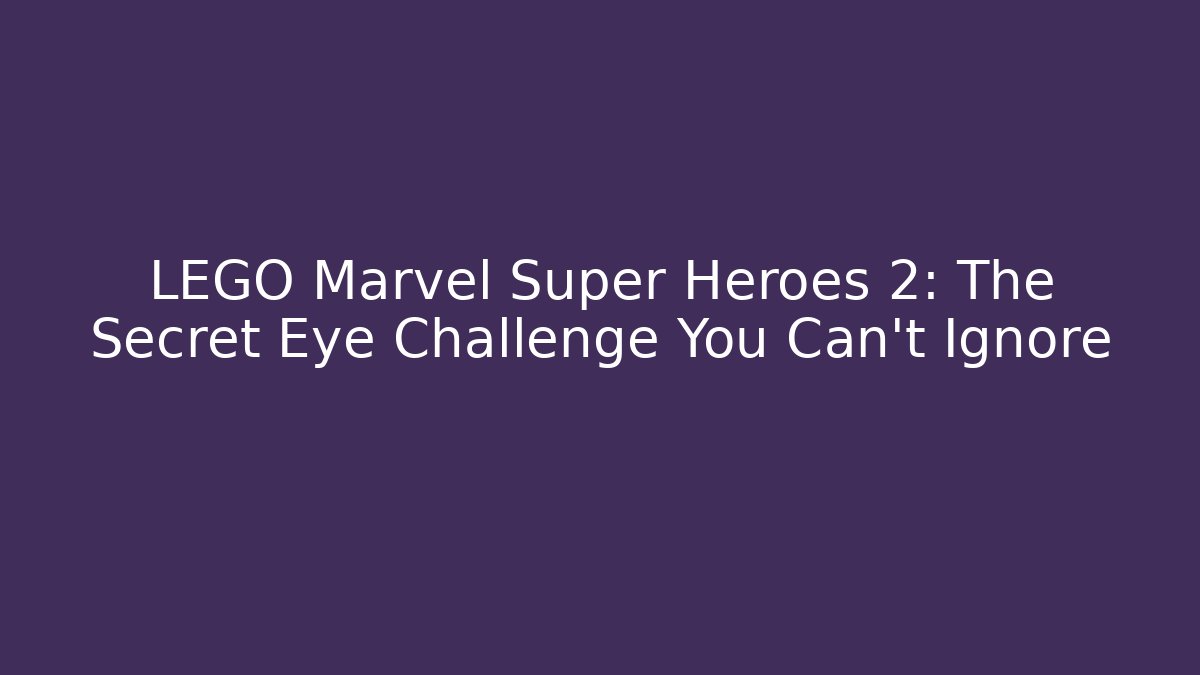 LEGO Marvel Super Heroes 2: The Secret Eye Challenge You Can't Ignore