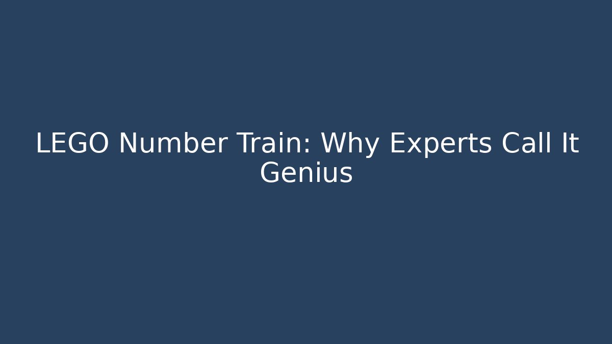 LEGO Number Train: Why Experts Call It Genius