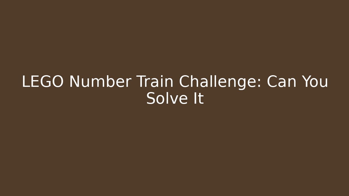 LEGO Number Train Challenge: Can You Solve It - Buddy Program
