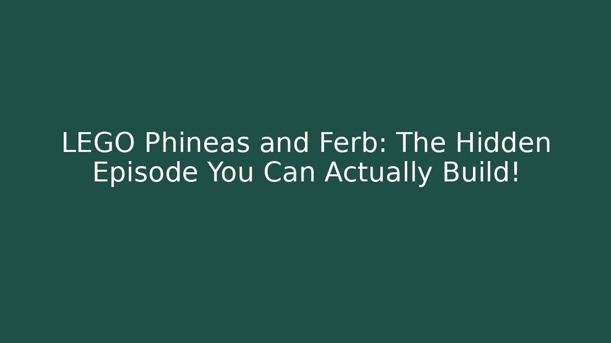 LEGO Phineas and Ferb: The Hidden Episode You Can Actually Build!