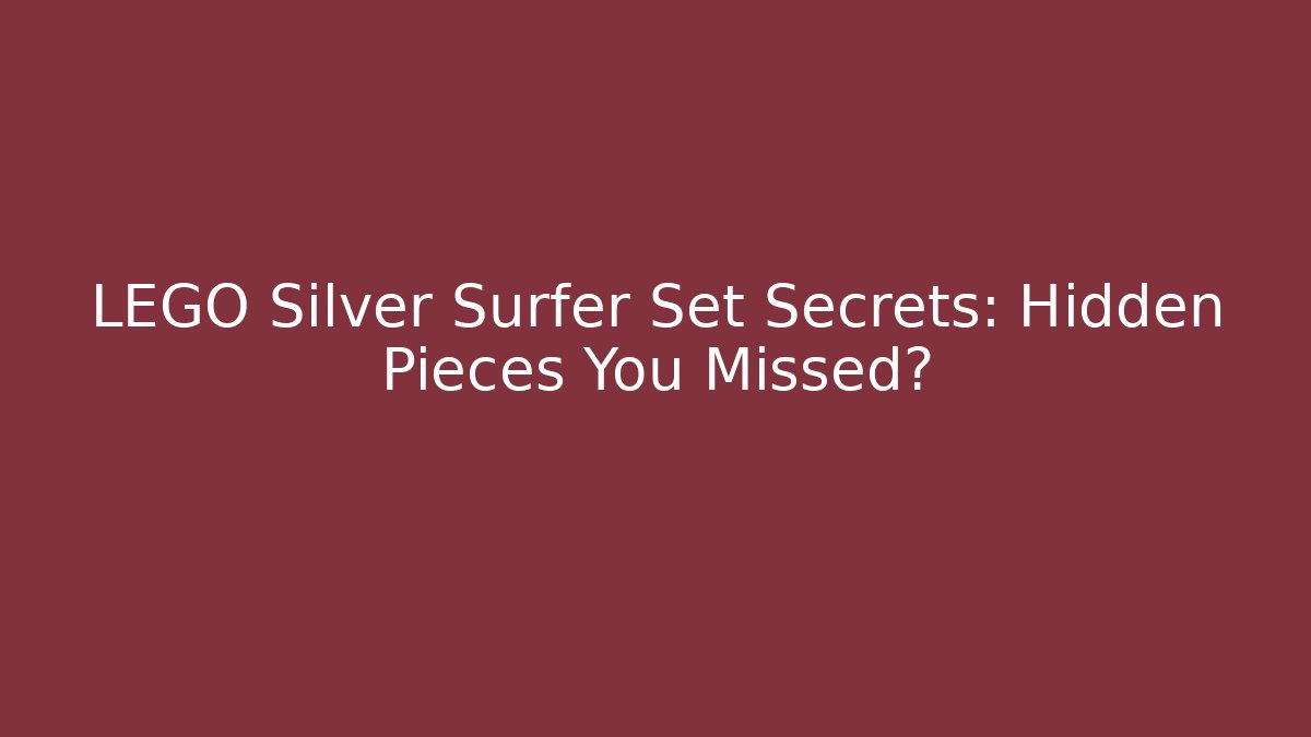 LEGO Silver Surfer Set Secrets: Hidden Pieces You Missed? - Buddy Program