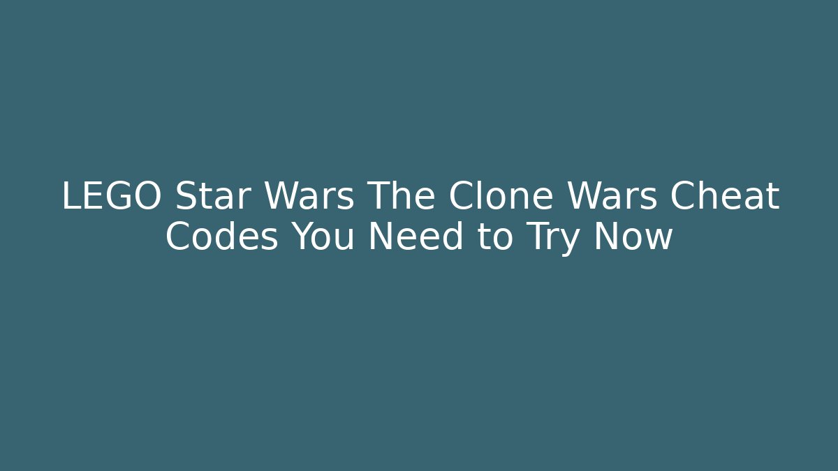 LEGO Star Wars The Clone Wars Cheat Codes You Need to Try Now