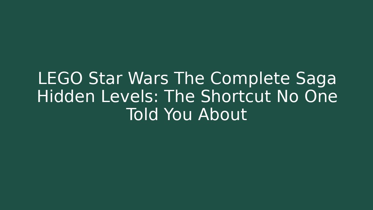 LEGO Star Wars The Complete Saga Hidden Levels: The Shortcut No One Told You About