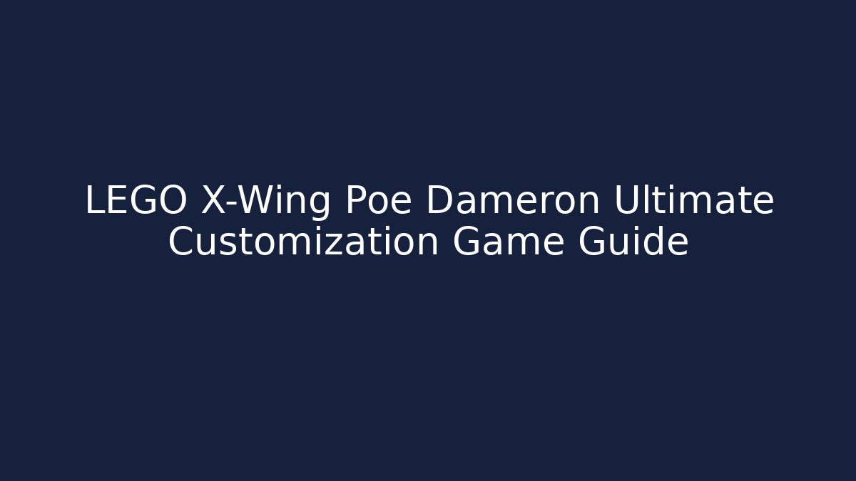 LEGO X-Wing Poe Dameron Ultimate Customization Game Guide