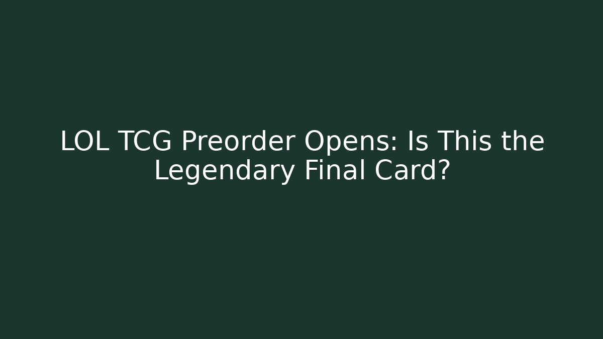 LOL TCG Preorder Opens: Is This the Legendary Final Card? - Buddy Program