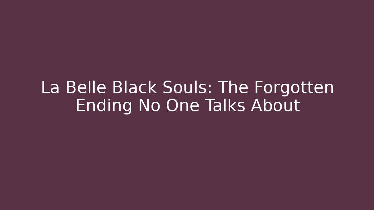 La Belle Black Souls: The Forgotten Ending No One Talks About