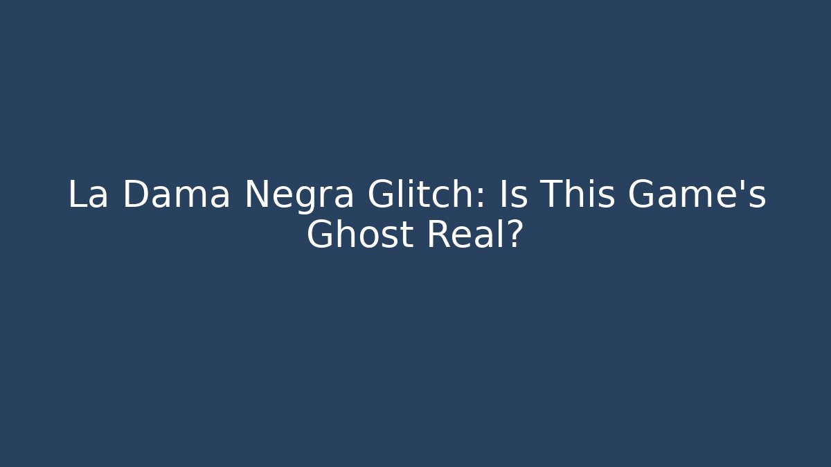 La Dama Negra Glitch: Is This Game's Ghost Real?