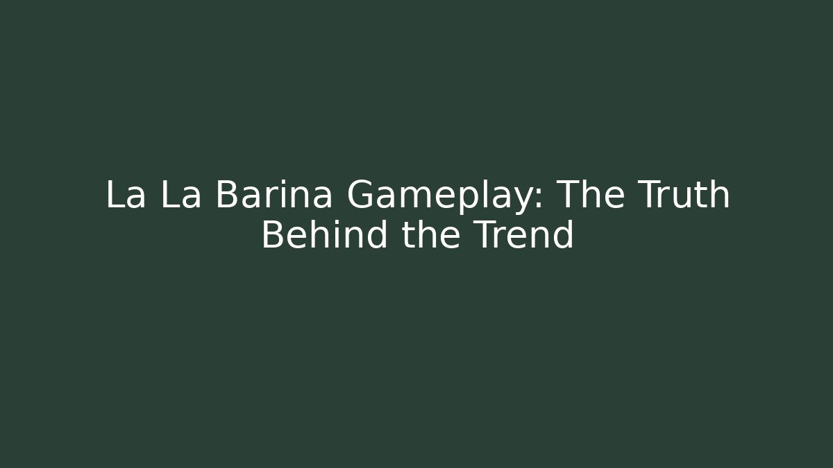 La La Barina Gameplay: The Truth Behind the Trend