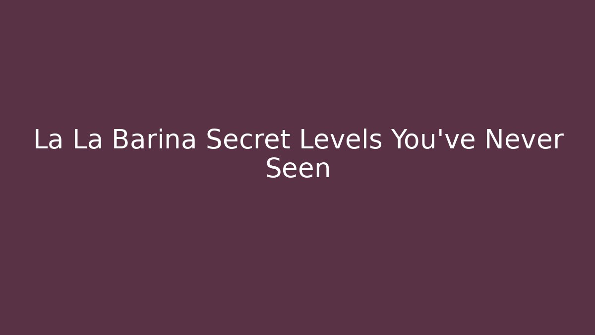 La La Barina Secret Levels You’ve Never Seen