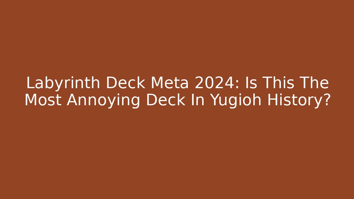 Labyrinth Deck Meta 2024: Is This The Most Annoying Deck In Yugioh History?