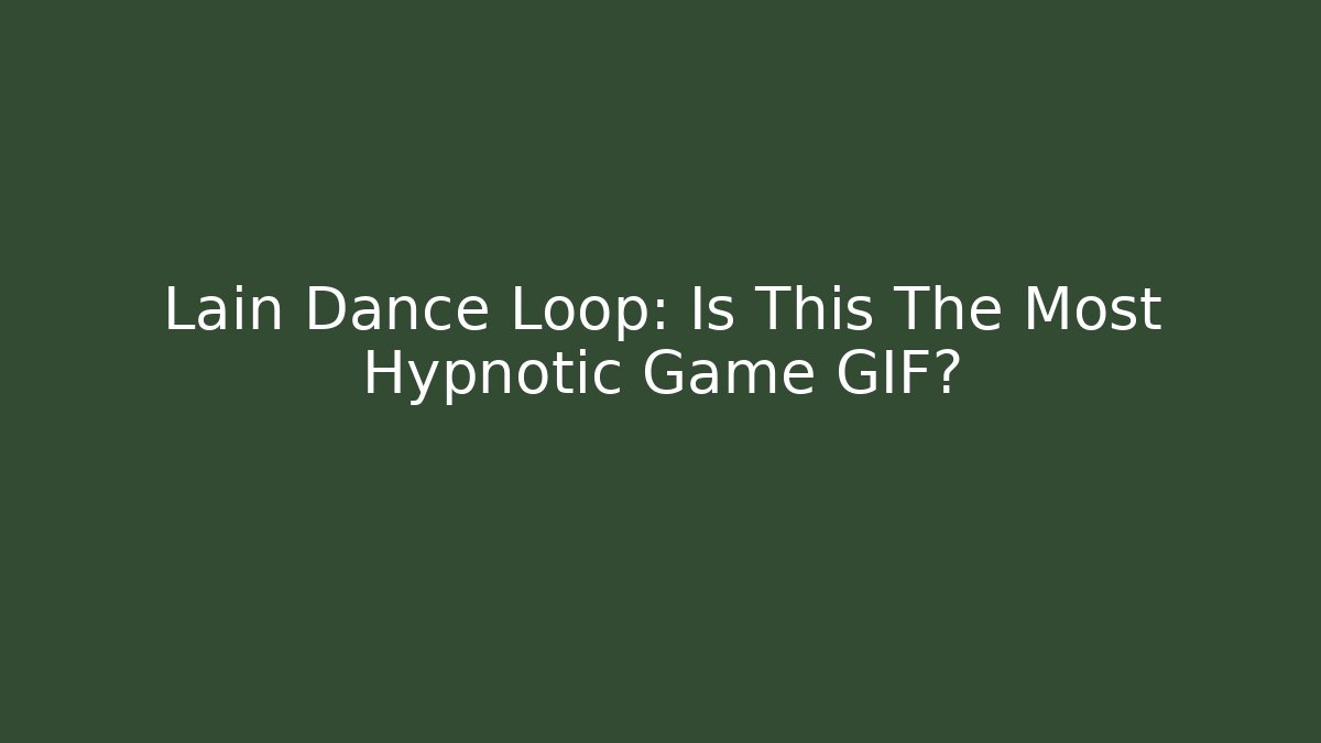 Lain Dance Loop: Is This The Most Hypnotic Game GIF?
