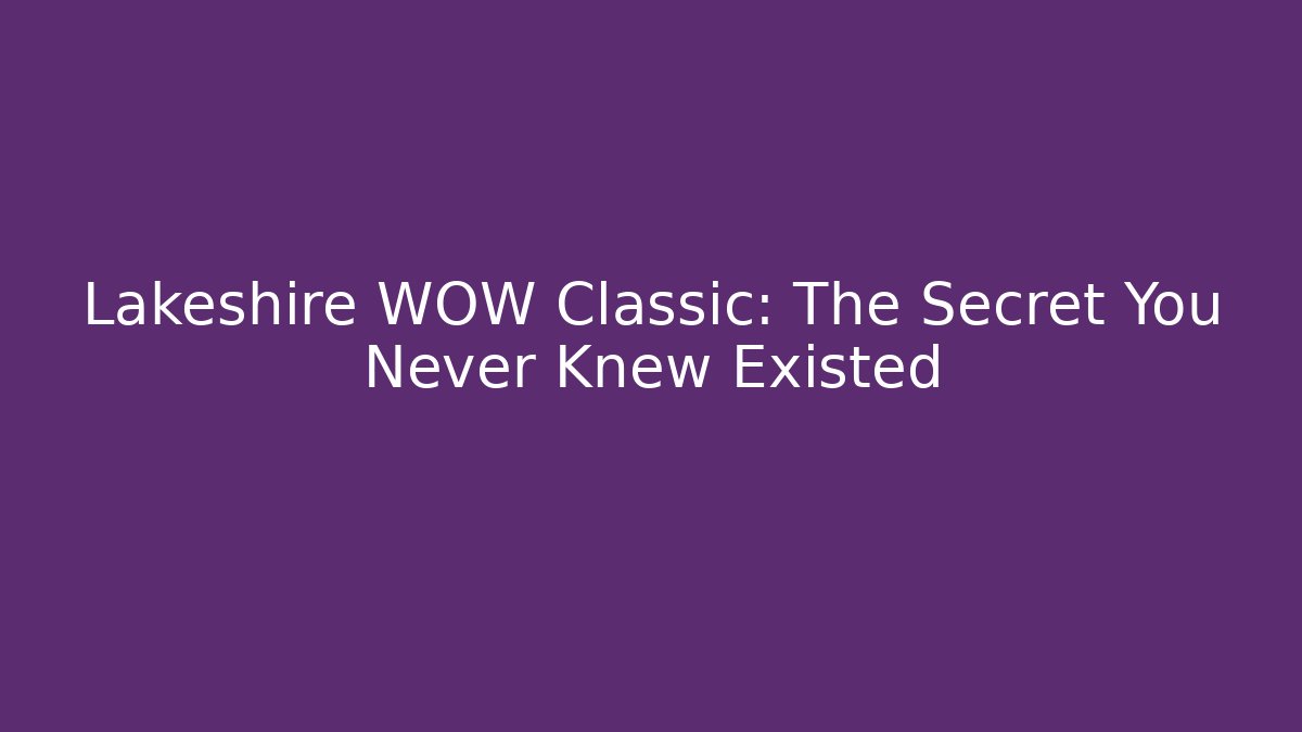 Lakeshire WOW Classic: The Secret You Never Knew Existed