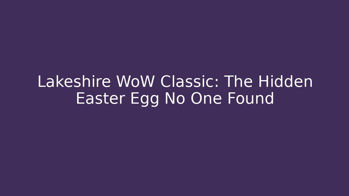 Lakeshire WoW Classic: The Hidden Easter Egg No One Found