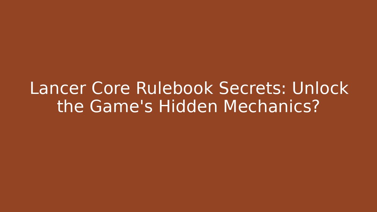 Lancer Core Rulebook Secrets: Unlock the Game's Hidden Mechanics?