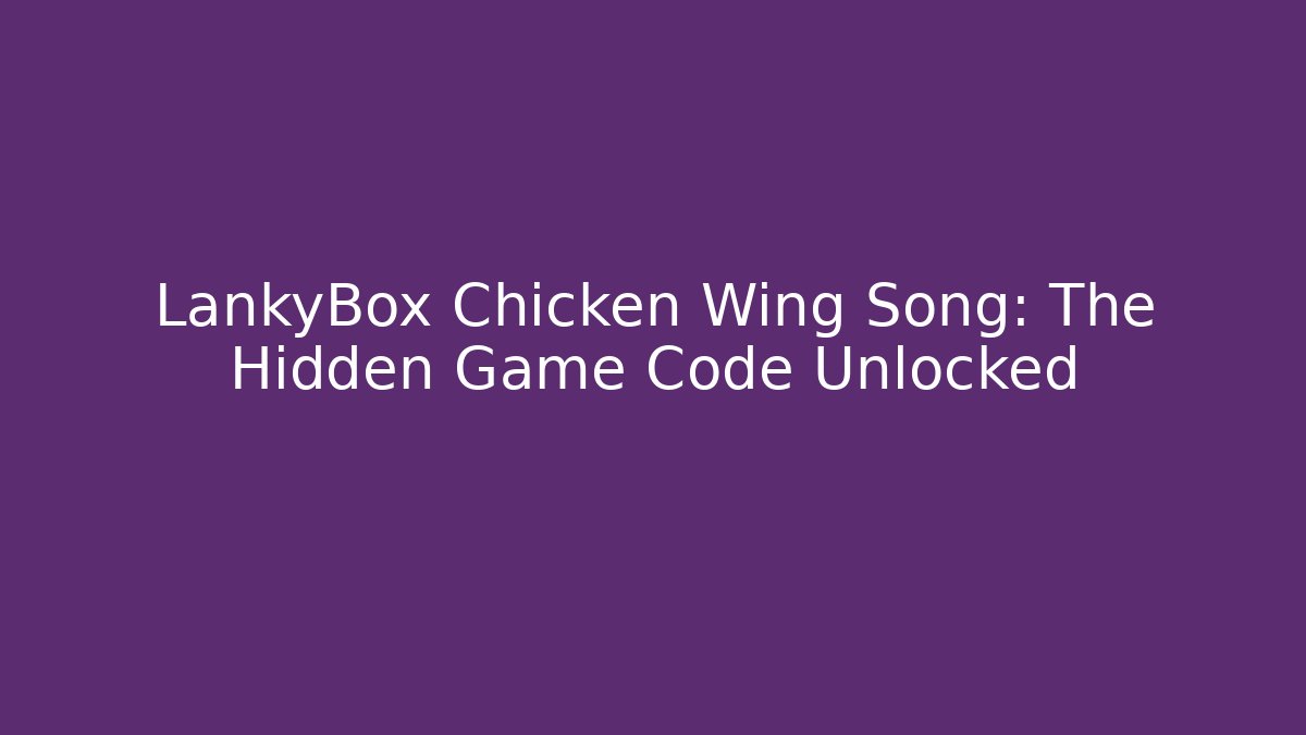LankyBox Chicken Wing Song: The Hidden Game Code Unlocked