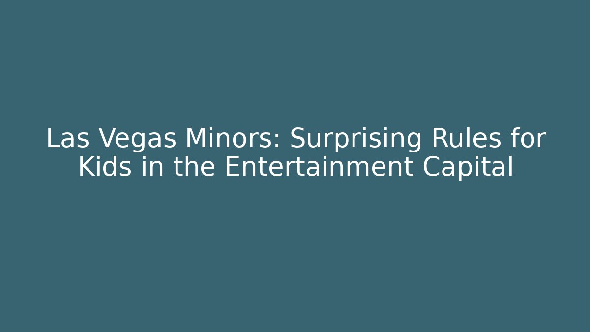 Las Vegas Minors: Surprising Rules for Kids in the Entertainment Capital