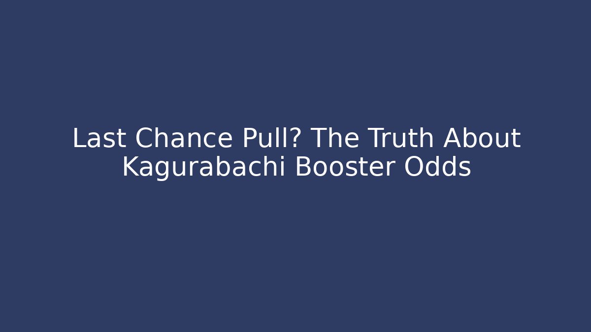 Last Chance Pull? The Truth About Kagurabachi Booster Odds