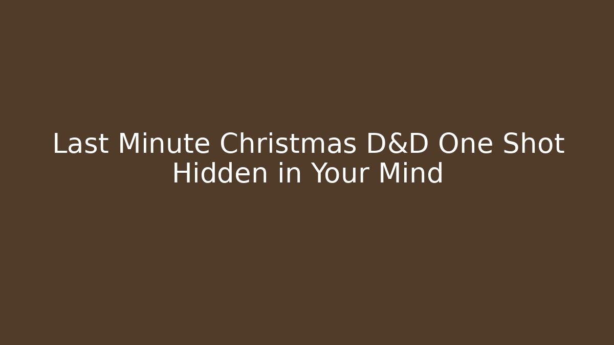 Last Minute Christmas D&D One Shot Hidden in Your Mind