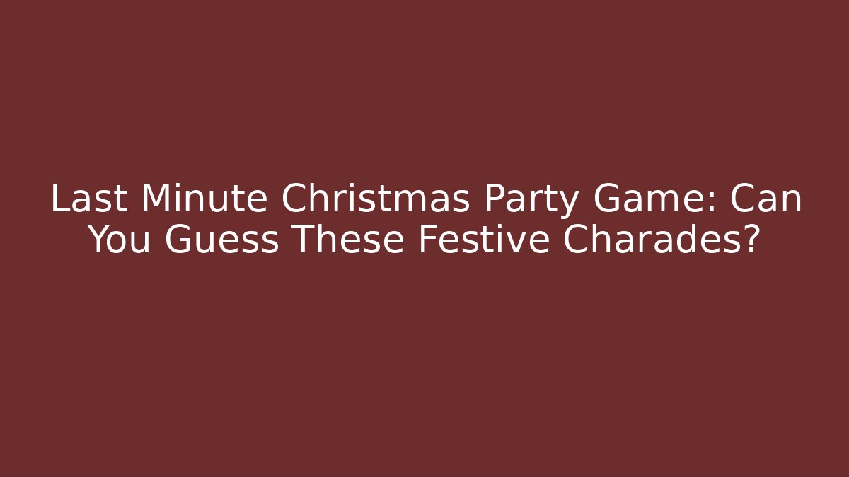 Last Minute Christmas Party Game: Can You Guess These Festive Charades?
