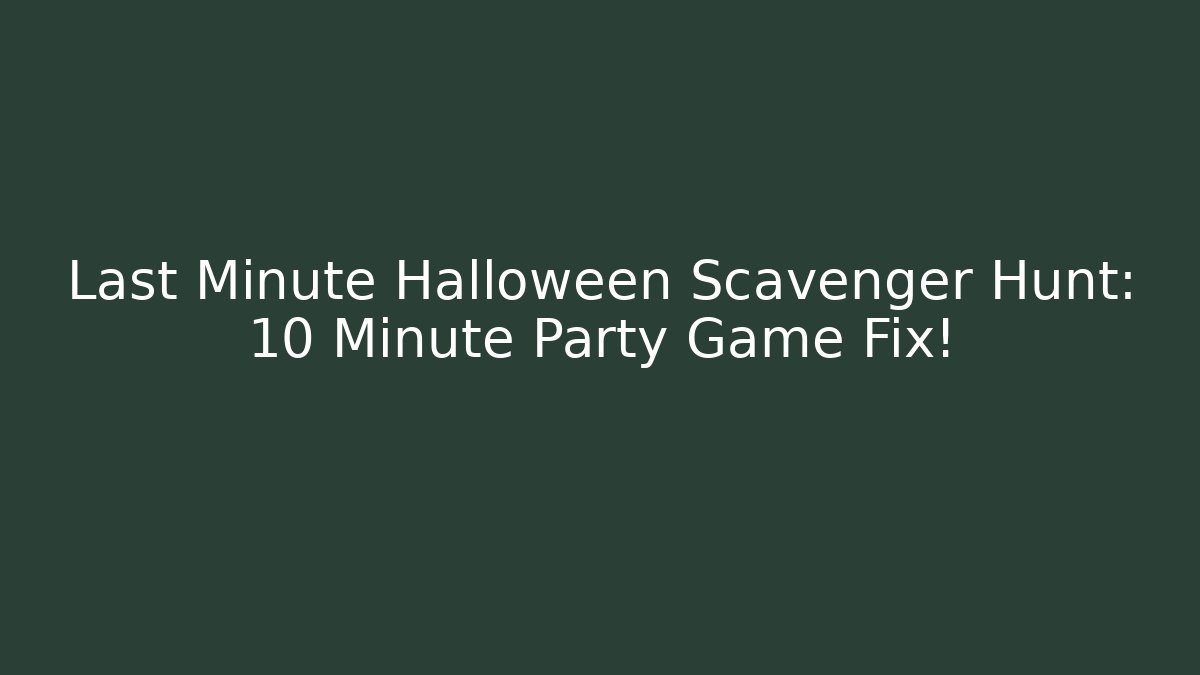 Last Minute Halloween Scavenger Hunt: 10 Minute Party Game Fix!